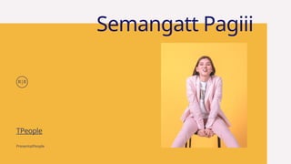 Semangatt Pagiii
PresentatPeople
TPeople
R|R
 