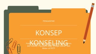 KONSEP
KONSELING
Pada Pelatihan Deteksi Dini Kanker Leher Rahim
dan Kanker Payudara Bagi Tenaga Dokter dan
Bidan di FKTP
PENGANTAR
 