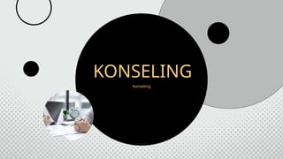 KONSELING
Konseling
 