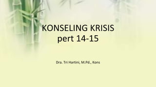 KONSELING KRISIS
pert 14-15
Dra. Tri Hartini, M.Pd., Kons
 