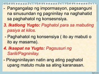 - Pangangalap ng impormasyon, pagsanguni
na sinusundan ng pagninilay na naghahatid
sa paghahatol ng konsesnsiya.
3. Ikatlong Yugto: Paghatol para sa mabuting
pasiya at kilos.
- Paghahatol ng konsensiya ( ito ay mabuti o
ito ay masama).
4. Ikaapat na Yugto: Pagsusuri ng
Sarili/Pagninilay.
- Pinagninilayan natin ang ating paghatol
upang matuto mula sa ating karanasan.
 