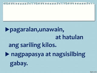 pagaralan,unawain,
at hatulan
ang sariling kilos.
 nagpapasya at nagsisilbing
gabay.
 