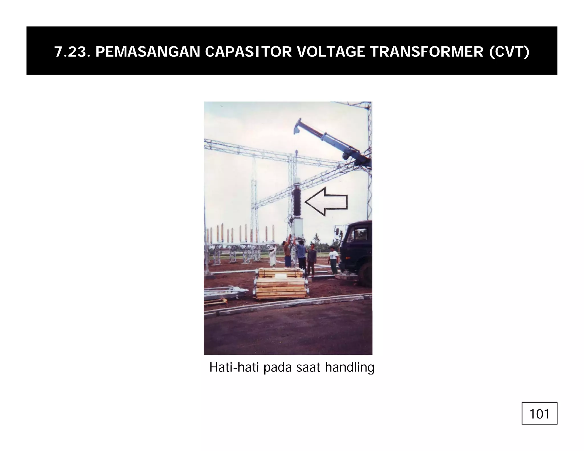 7.23. PEMASANGAN CAPASITOR VOLTAGE TRANSFORMER (CVT)
Hati-hati pada saat handling
Hati-hati pada saat handling
101
 