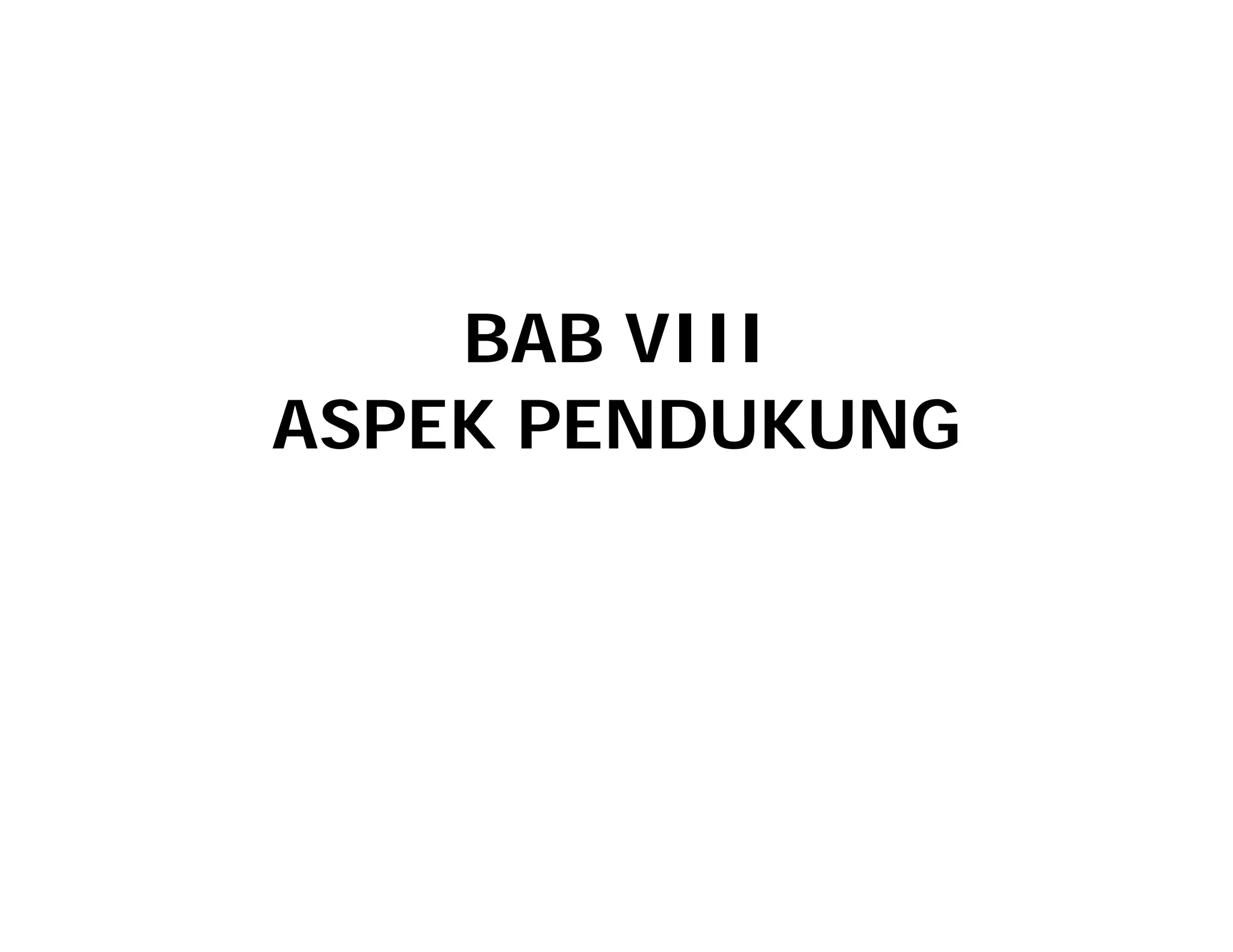 BAB VIII
ASPEK PENDUKUNG
ASPEK PENDUKUNG
 