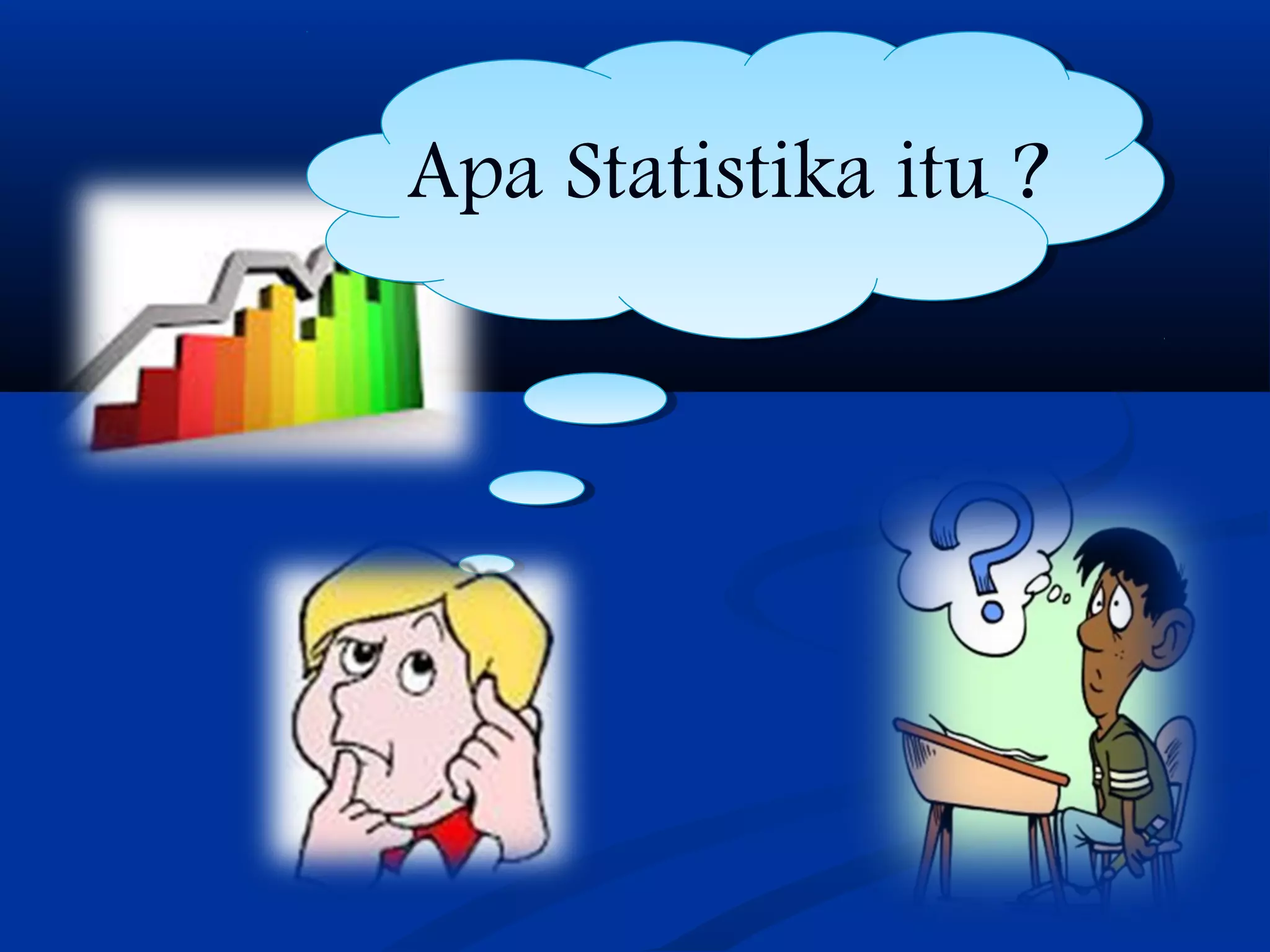 Apa Statistika itu ?
 
