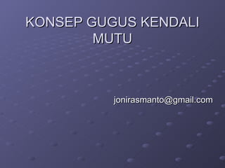 KONSEP GUGUS KENDALI MUTU [email_address] 