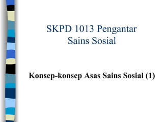 SKPD 1013 Pengantar
       Sains Sosial


Konsep-konsep Asas Sains Sosial (1)
 