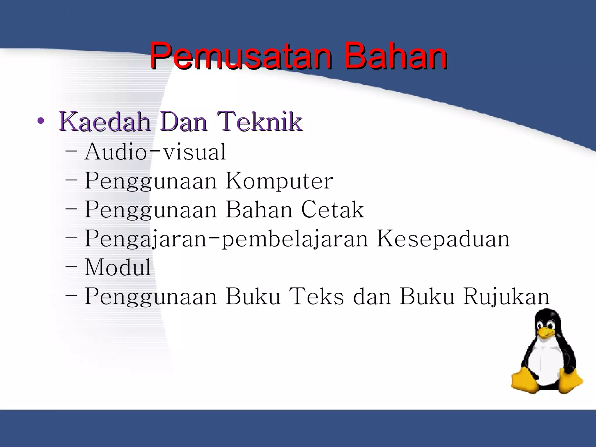 Pemusatan Bahan Kaedah Dan Teknik Audio-visual Penggunaan Komputer Penggunaan Bahan Cetak Pengajaran-pembelajaran Kesepaduan Modul Penggunaan Buku Teks dan Buku Rujukan 