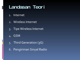 Landasan Teori Internet Wireless Internet Tipe Wireless Internet GSM Third Generation (3G) Pengiriman Sinyal Radio 