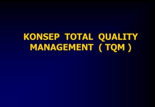 KONSEP TOTAL QUALITY
MANAGEMENT ( TQM )
 