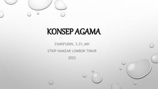 KONSEP AGAMA
SYARIFUDIN, S.SY.,MH
STKIP HAMZAR LOMBOK TIMUR
2022
 