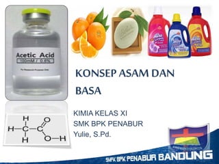 KONSEP ASAM DAN
BASA
KIMIA KELAS XI
SMK BPK PENABUR
Yulie, S.Pd.
 