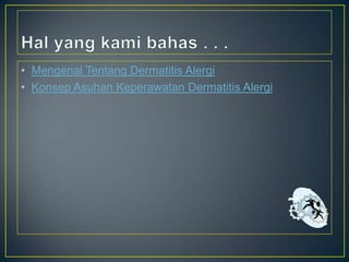 • Mengenal Tentang Dermatitis Alergi
• Konsep Asuhan Keperawatan Dermatitis Alergi

 