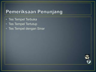 • Tes Tempel Terbuka
• Tes Tempel Tertutup
• Tes Tempel dengan Sinar

 