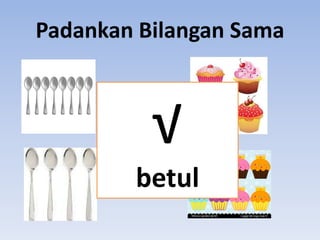 Padankan Bilangan Sama

√
betul

 