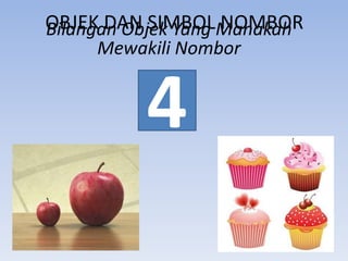 OBJEK DAN SIMBOLManakah
NOMBOR
Bilangan Objek Yang
Mewakili Nombor

4

 