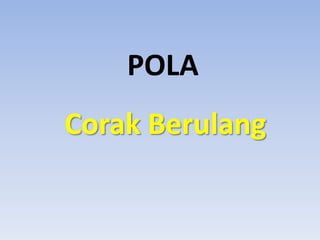 POLA
Corak Berulang

 
