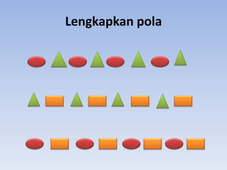 Lengkapkan pola
?
?

?
? ?

 