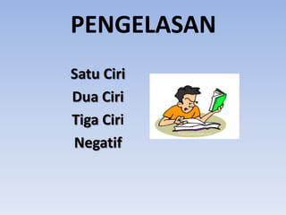 PENGELASAN
Satu Ciri
Dua Ciri
Tiga Ciri
Negatif

 