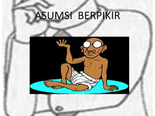 ASUMSI BERPIKIR

 