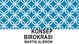 KONSEP
BIROKRASI
MARTIN ALBROW
 