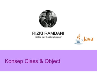 Konsep Class & Object
RIZKI RAMDANI
mobile dev & ui/ux designer
 