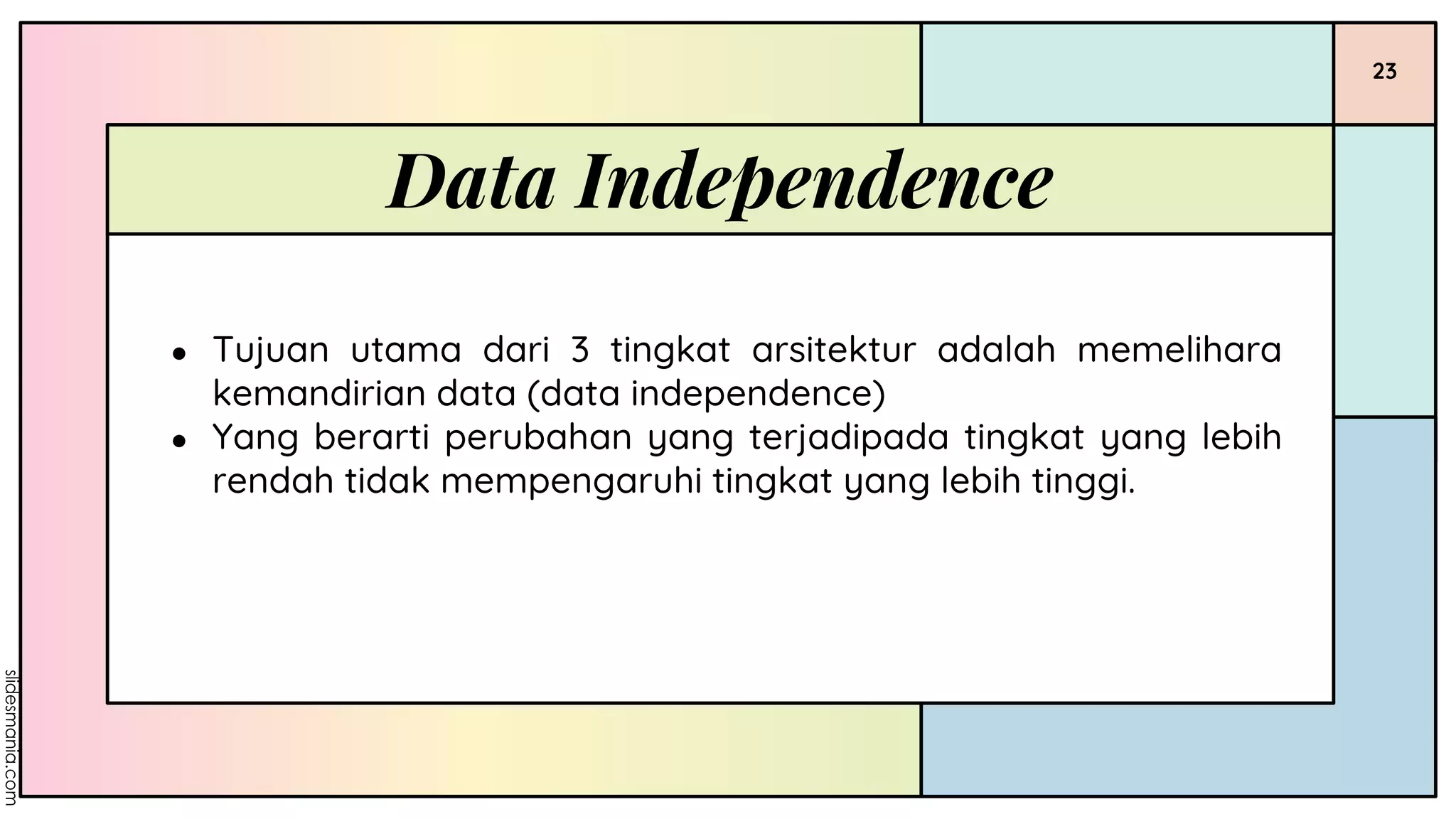 Data Independence
● Tujuan utama dari 3 tingkat arsitektur adalah memelihara
kemandirian data (data independence)
● Yang berarti perubahan yang terjadipada tingkat yang lebih
rendah tidak mempengaruhi tingkat yang lebih tinggi.
23
 
