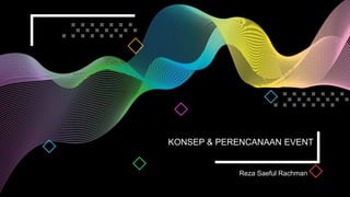 KONSEP & PERENCANAAN EVENT
Reza Saeful Rachman
 
