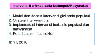 Intervensi Berfokus pada Kelompok/Masyarakat
1. Model dan desain intervensi gizi pada populasi
2. Strategi intervensi gizi
3. Implementasi intervensi berbasis populasi dan
masyarakat
4. Keterlibatan lintas sektor
IDNT, 2018
40
Konsep Dasar PAG
 