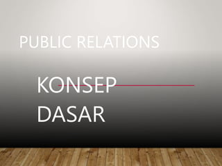 PUBLIC RELATIONS
KONSEP
DASAR
 
