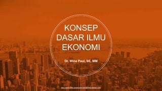 http://www.free-powerpoint-templates-design.com
KONSEP
DASAR ILMU
EKONOMI
Dr. Wina Paul, SE, MM
 