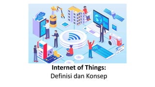 Internet of Things:
Definisi dan Konsep
 