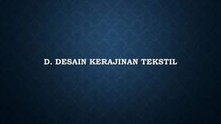 D. DESAIN KERAJINAN TEKSTIL
 