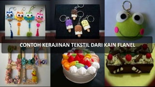 CONTOH KERAJINAN TEKSTIL DARI KAIN FLANEL
 