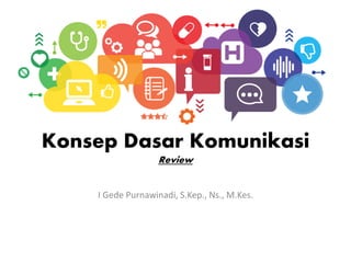 Konsep Dasar Komunikasi
Review
I Gede Purnawinadi, S.Kep., Ns., M.Kes.
 