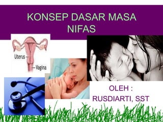 KONSEP DASAR MASA
NIFAS

OLEH :
RUSDIARTI, SST

 