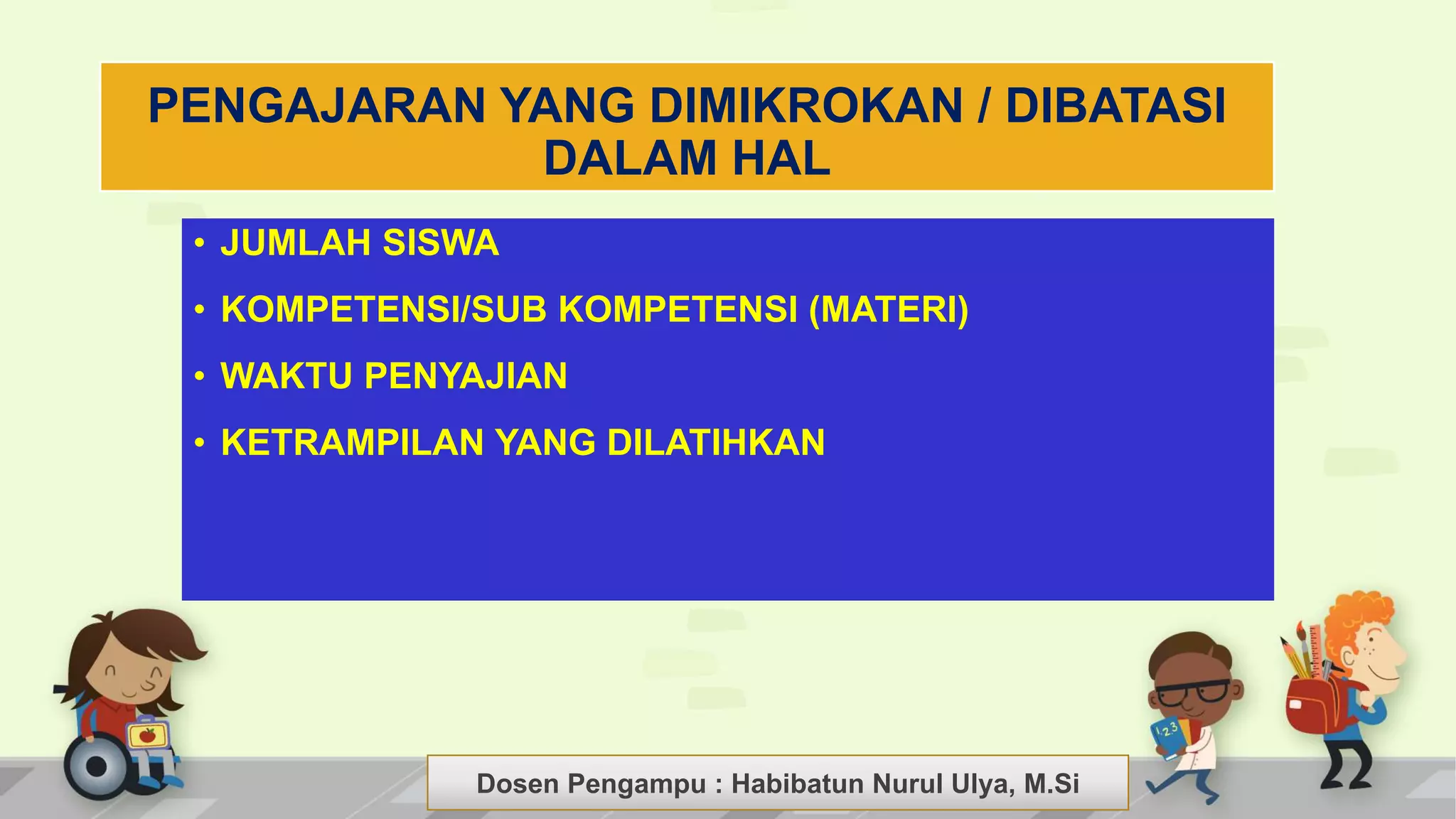 Dosen Pengampu : LIYANA SUNANTO
PENGAJARAN YANG DIMIKROKAN / DIBATASI
DALAM HAL
• JUMLAH SISWA
• KOMPETENSI/SUB KOMPETENSI (MATERI)
• WAKTU PENYAJIAN
• KETRAMPILAN YANG DILATIHKAN
Dosen Pengampu : Habibatun Nurul Ulya, M.Si
 