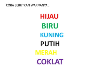 COBA SEBUTKAN WARNANYA :
HIJAU
BIRU
KUNING
PUTIH
MERAH
COKLAT
 