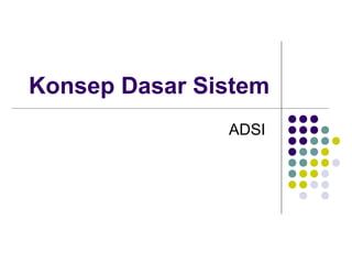 Konsep Dasar Sistem
ADSI
 