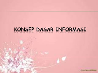 KONSEP DASAR INFORMASI
 