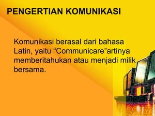 PENGERTIAN KOMUNIKASI

Komunikasi berasal dari bahasa
Latin, yaitu “Communicare”artinya
memberitahukan atau menjadi milik
bersama.

 