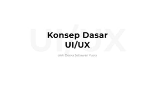 UI/UXKonsep Dasar
UI/UX
oleh Deska Setiawan Yusra
 