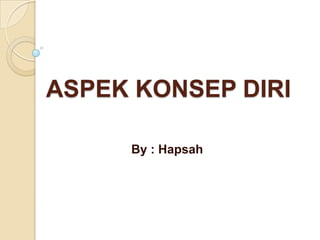 ASPEK KONSEP DIRI

     By : Hapsah
 