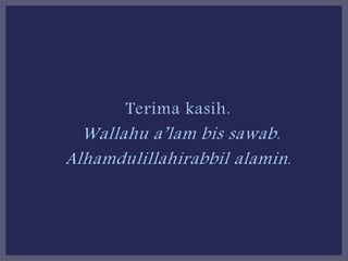 Terima kasih.
Wallahu a’lam bis sawab.
Alhamdulillahirabbil alamin.
 