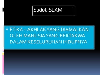 Sudut ISLAM


 ETIKA – AKHLAK YANG DIAMALKAN
 OLEH MANUSIA YANG BERTAKWA
 DALAM KESELURUHAN HIDUPNYA
 