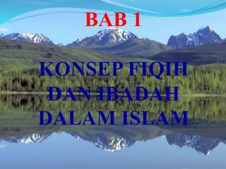 BAB 1
KONSEP FIQIH
DAN IBADAH
DALAM ISLAM
 