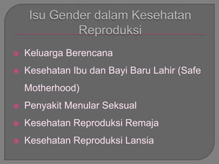 Keluarga Berencana
 Kesehatan Ibu dan Bayi Baru Lahir (Safe
Motherhood)
 Penyakit Menular Seksual
 Kesehatan Reproduksi Remaja
 Kesehatan Reproduksi Lansia
 
