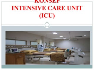 .
KONSEP
INTENSIVE CARE UNIT
(ICU)
 