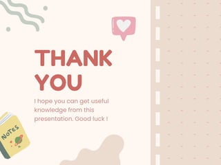 THANK
YOU
I hope you can get useful
knowledge from this
presentation. Good luck !
 