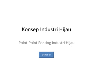 Konsep Industri Hijau
Point-Point Penting Industri Hijau
Daftar Isi
 